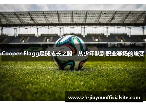Cooper Flagg足球成长之路：从少年队到职业赛场的蜕变