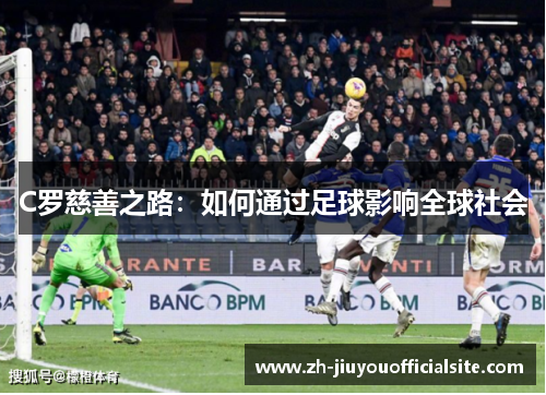 C罗慈善之路：如何通过足球影响全球社会