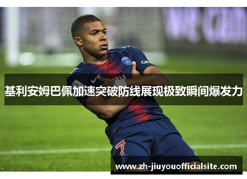 基利安姆巴佩加速突破防线展现极致瞬间爆发力