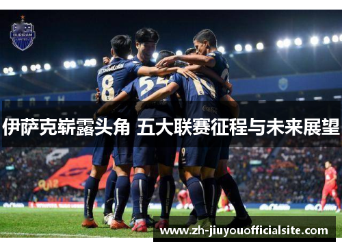 伊萨克崭露头角 五大联赛征程与未来展望